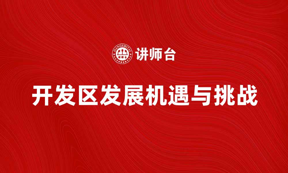 文章探索开发区发展的新机遇与挑战的缩略图
