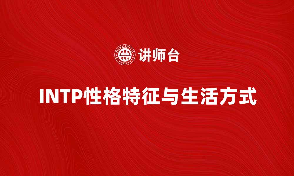 文章深入探讨INTP性格特征与生活方式的缩略图