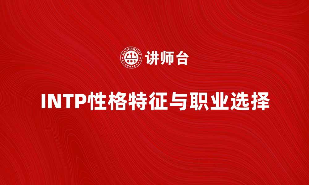 文章深入探讨INTP性格特征与职业选择的缩略图