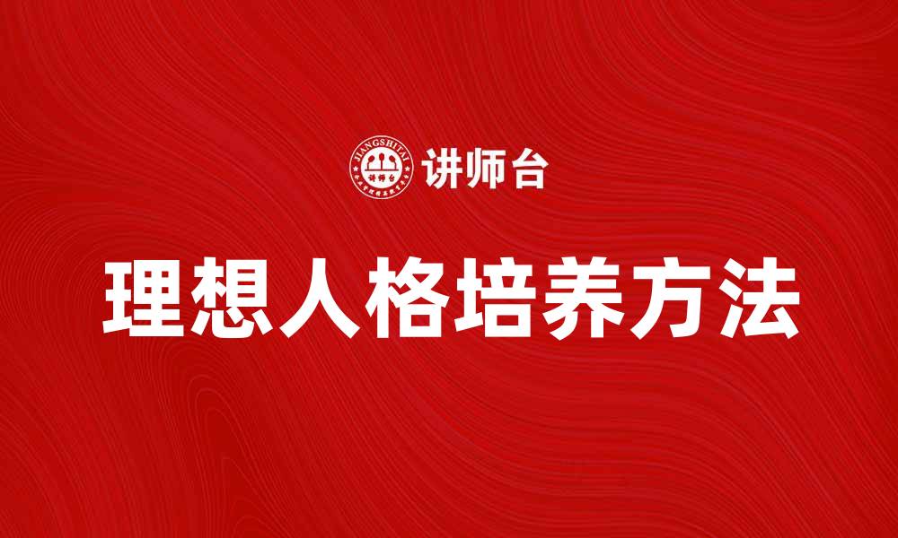 文章探索理想人格的特征与培养方法的缩略图