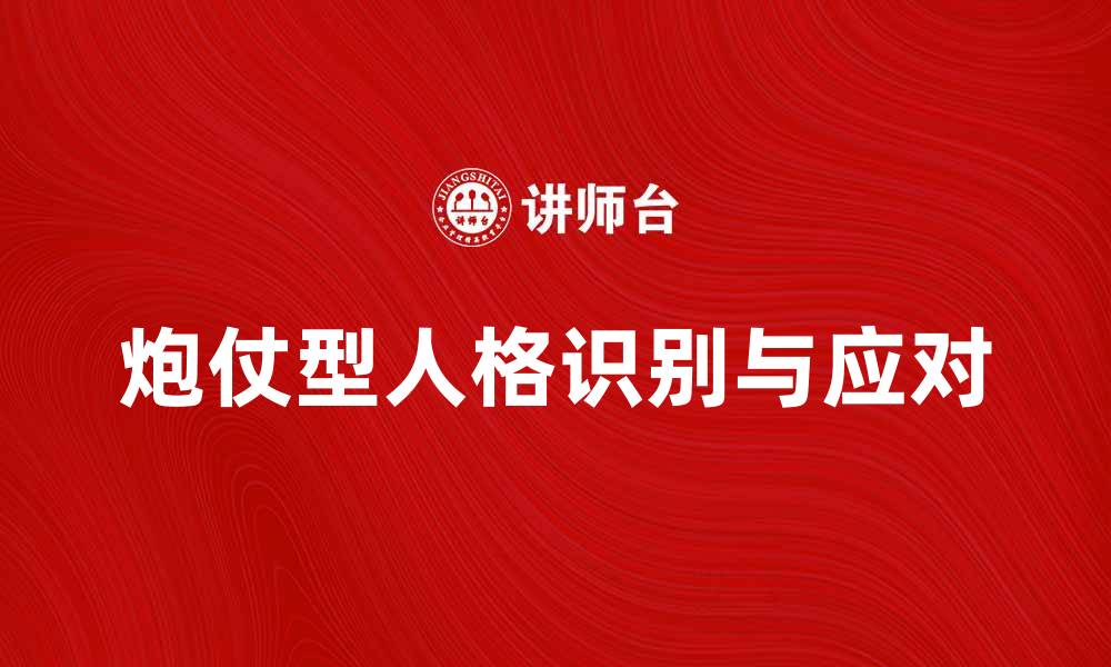 文章炮仗型人格解析：如何识别与应对这一性格类型的缩略图