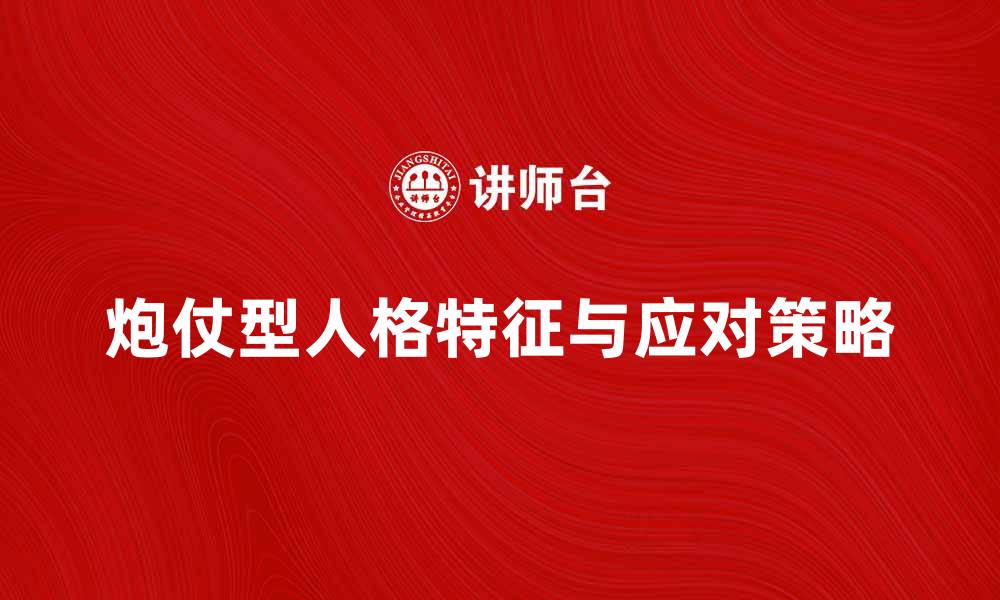 文章炮仗型人格的特征与应对策略解析的缩略图