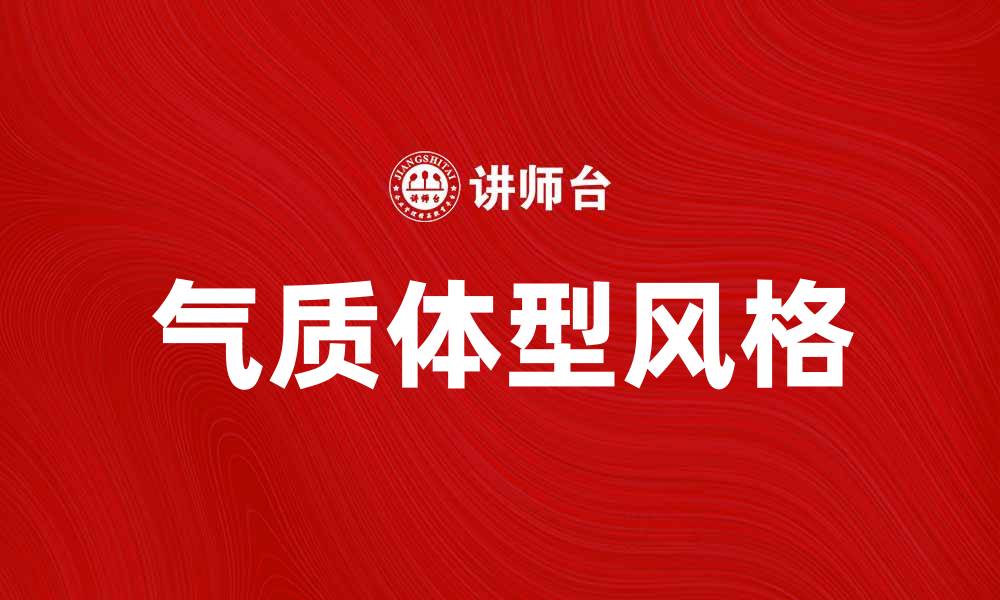 文章气质的体型说：如何找到适合自己的身材风格的缩略图