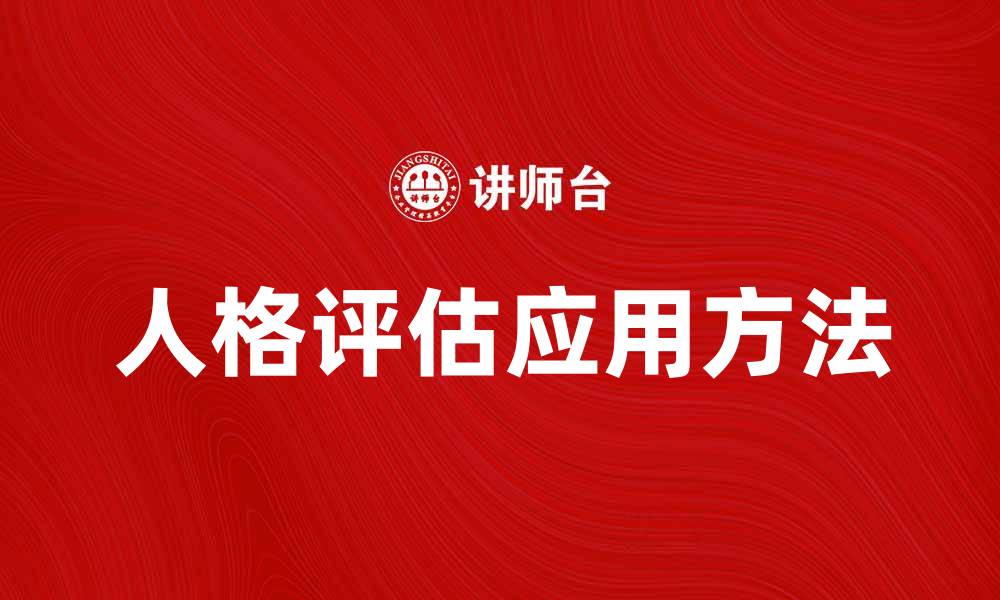 文章全面解析人格评估的重要性与应用方法的缩略图