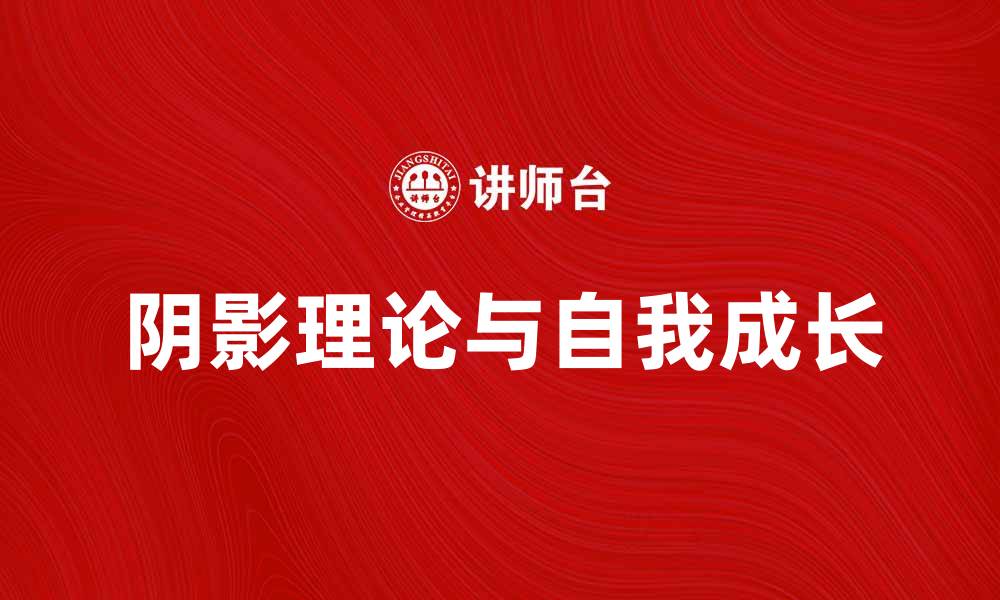文章深入解析荣格阴影理论与自我成长的关系的缩略图