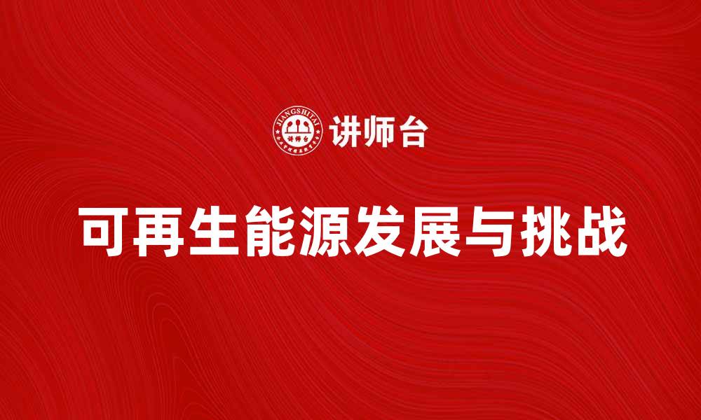 文章探索可再生能源的未来发展与挑战的缩略图