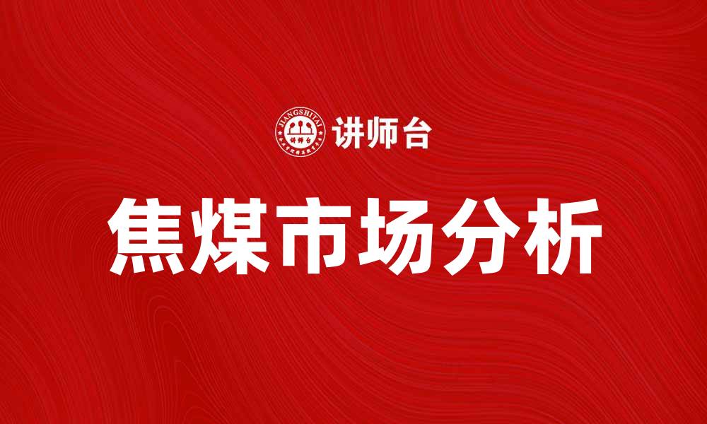 文章3焦煤市场分析与投资前景探讨的缩略图
