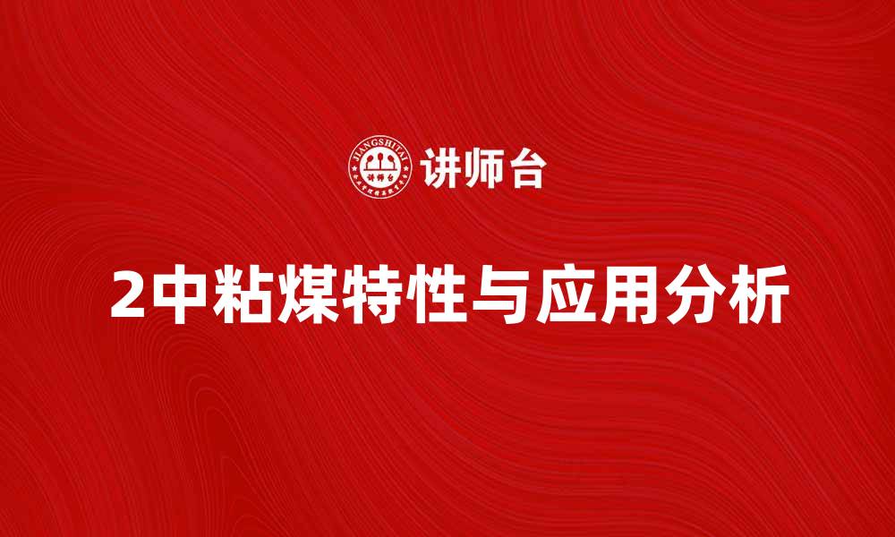 文章2中粘煤的特性与应用分析，助力行业发展的缩略图