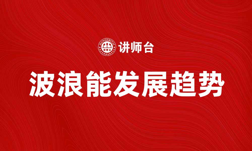 文章波浪能的未来发展趋势与应用前景分析的缩略图