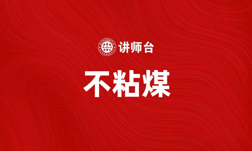 文章提升煤炭利用效率，不粘煤助力环保发展的缩略图