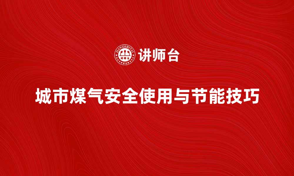 文章城市煤气的安全使用与节能技巧解析的缩略图