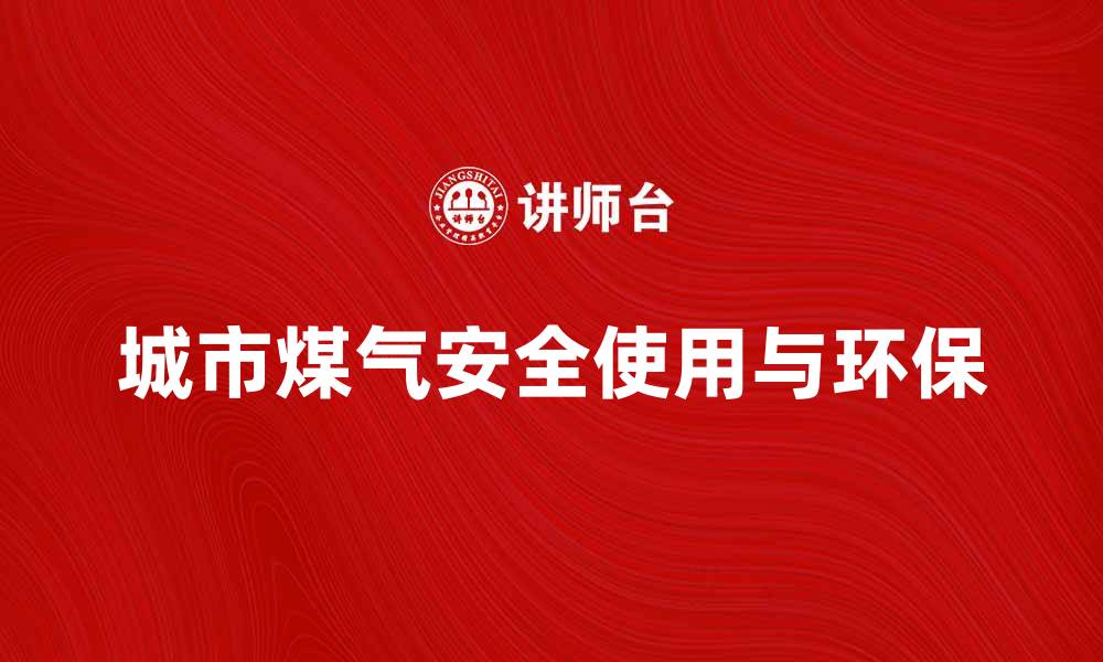 文章城市煤气的安全使用与环保建议的缩略图
