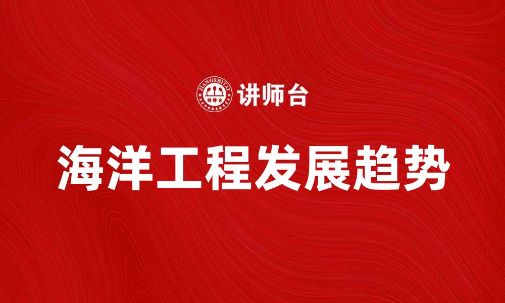 文章海洋工程的发展趋势与未来挑战分析的缩略图