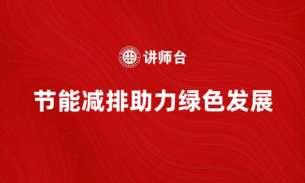 文章节能减排助力绿色发展与可持续未来的缩略图