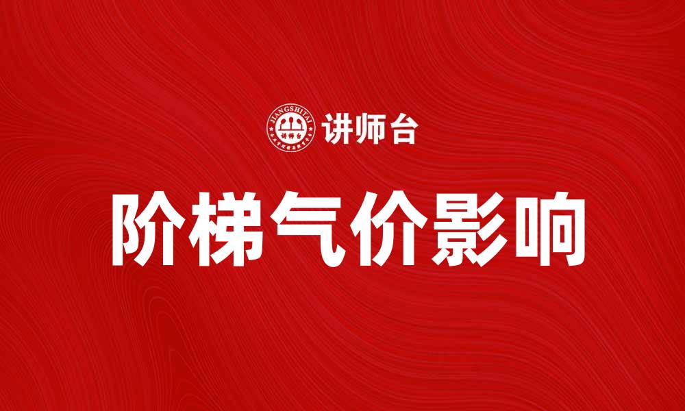 文章阶梯气价如何影响家庭用气费用与消费习惯的缩略图