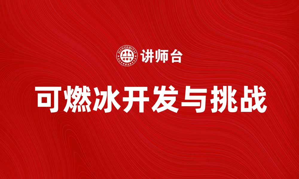 文章可燃冰的未来：能源革命的新希望与挑战的缩略图