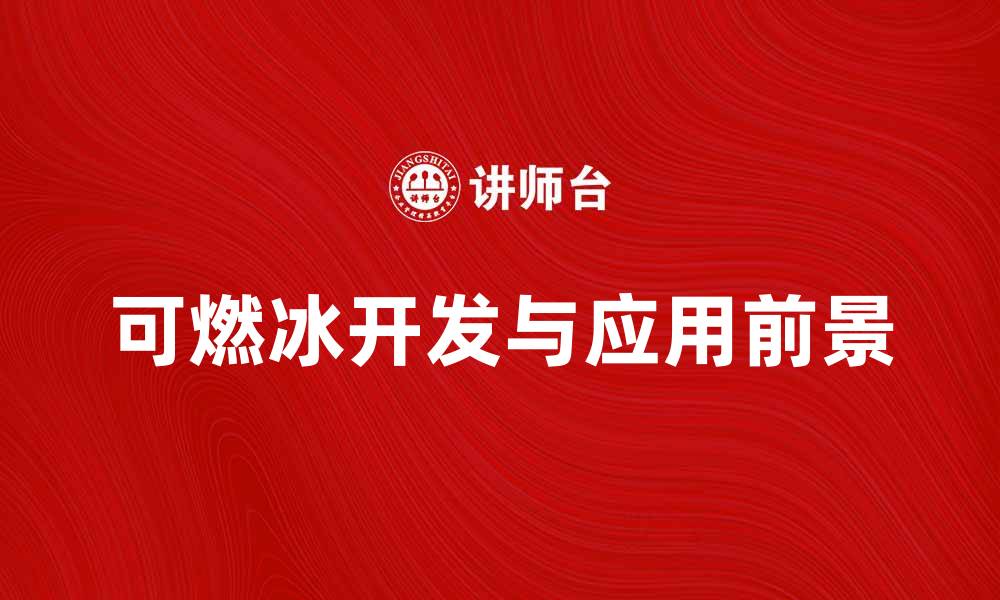 文章可燃冰的未来发展与应用前景解析的缩略图