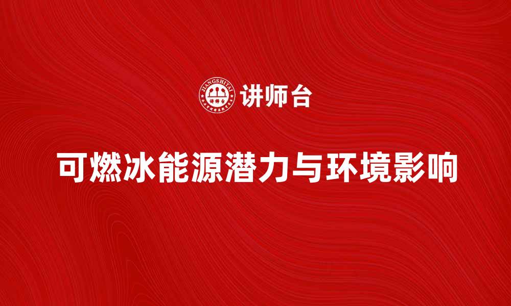 可燃冰能源潜力与环境影响
