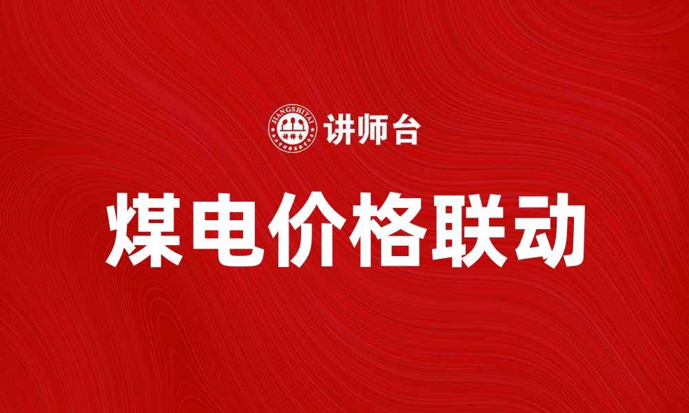 文章煤电价格联动对能源市场的影响与未来趋势分析的缩略图