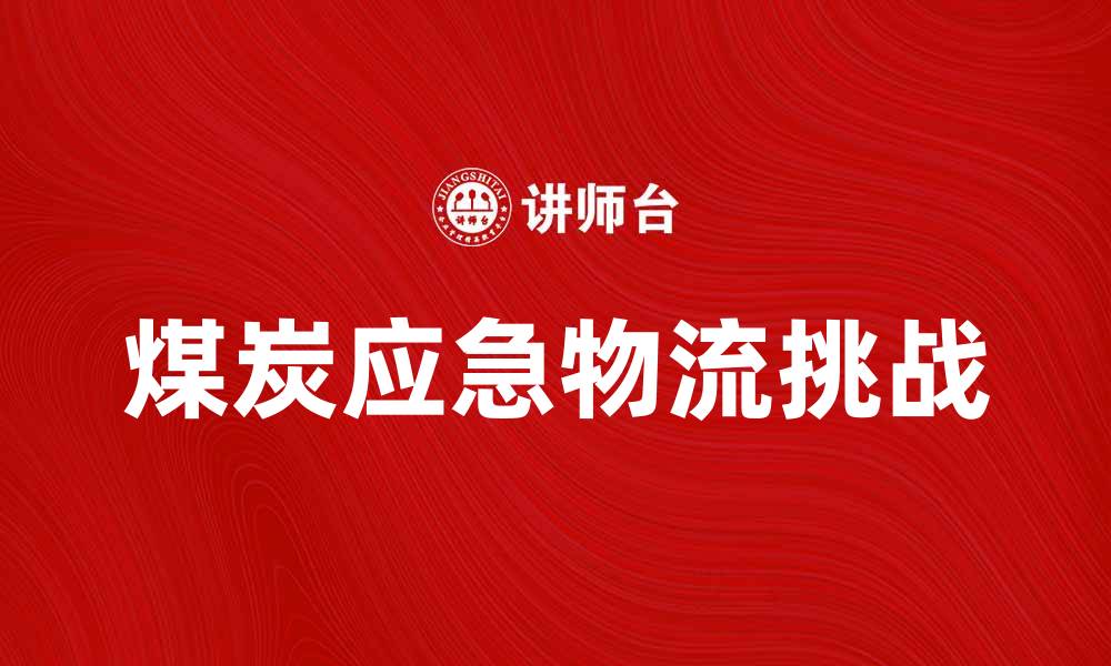 煤炭应急物流挑战