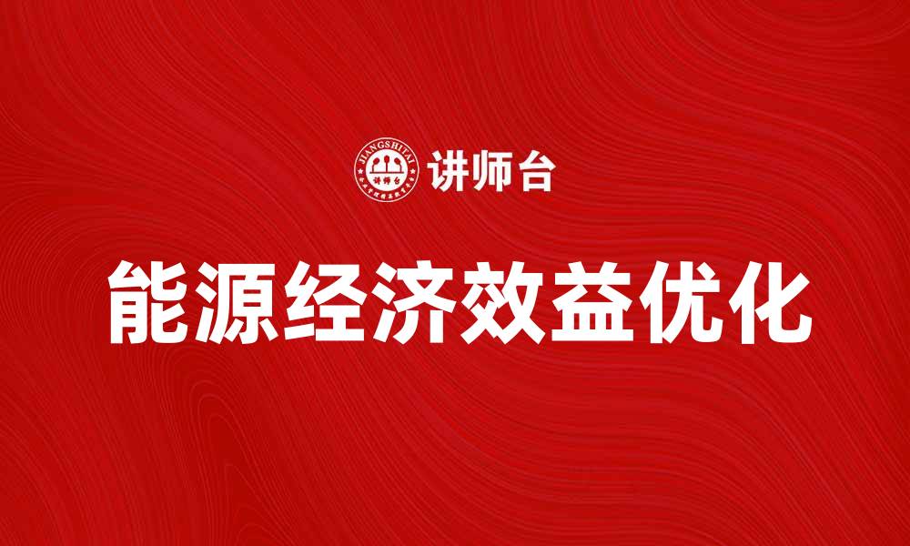 文章提升企业竞争力的秘诀：优化能源经济效益分析的缩略图