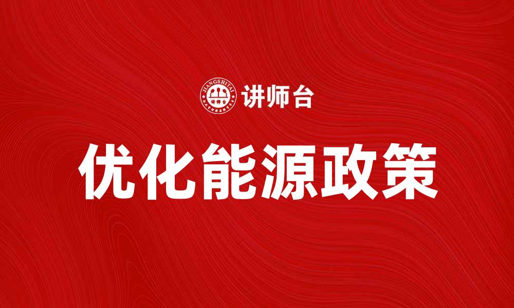 文章优化能源政策推动可持续发展新未来的缩略图