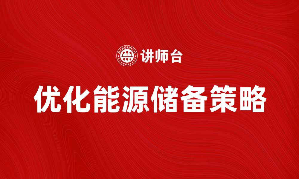 文章优化能源储备策略，提升可持续发展能力的缩略图