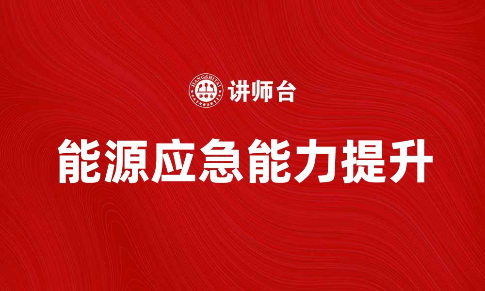 文章提升能源应急能力，保障国家安全与发展的缩略图