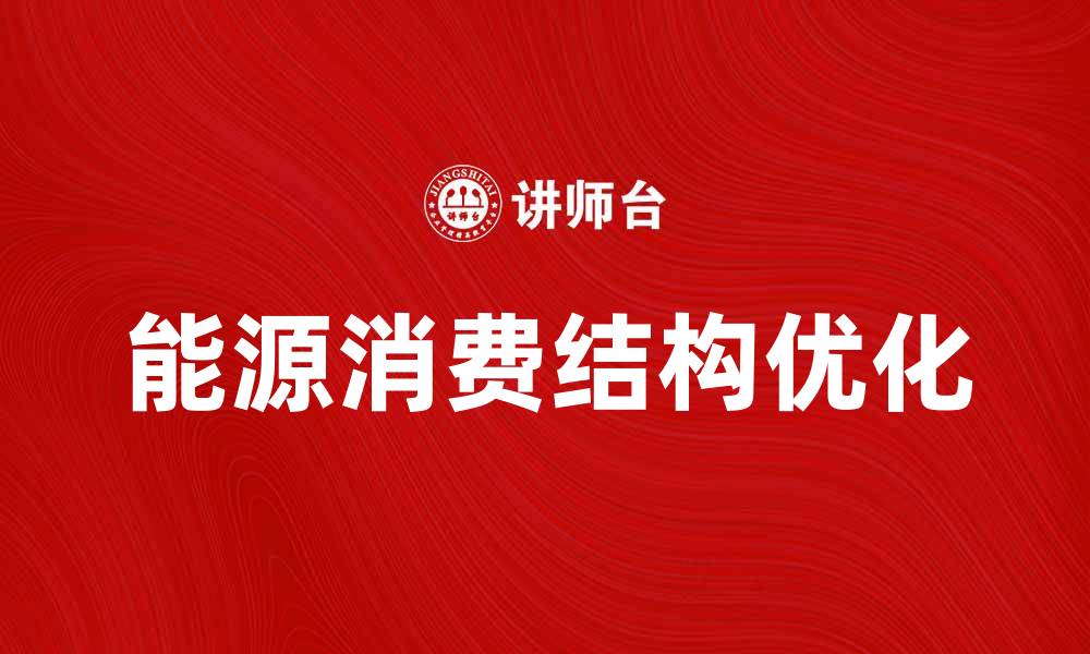 文章优化能源消费结构提升可持续发展潜力的缩略图