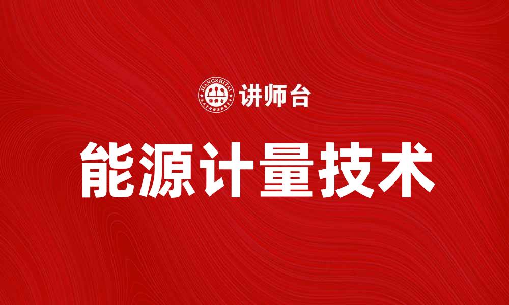 文章全面解析能源计量的重要性与应用技术的缩略图