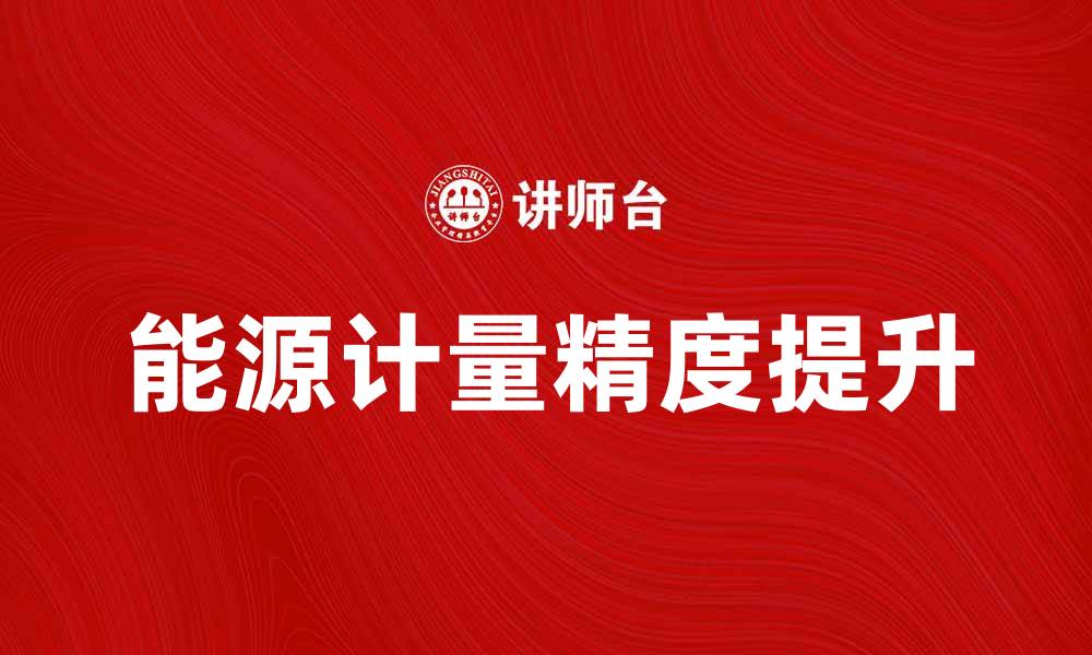文章提升能源计量精度的有效方法与技术探讨的缩略图