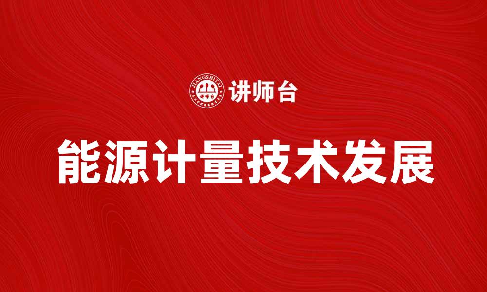文章探索能源计量技术的未来发展与应用潜力的缩略图