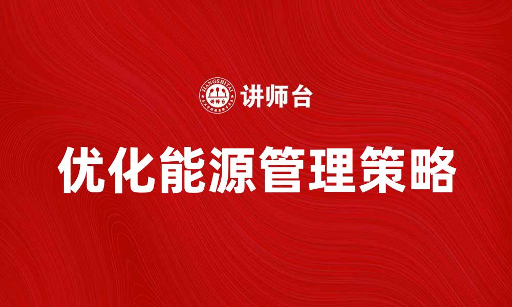文章优化能源管理提升企业效益的新策略的缩略图