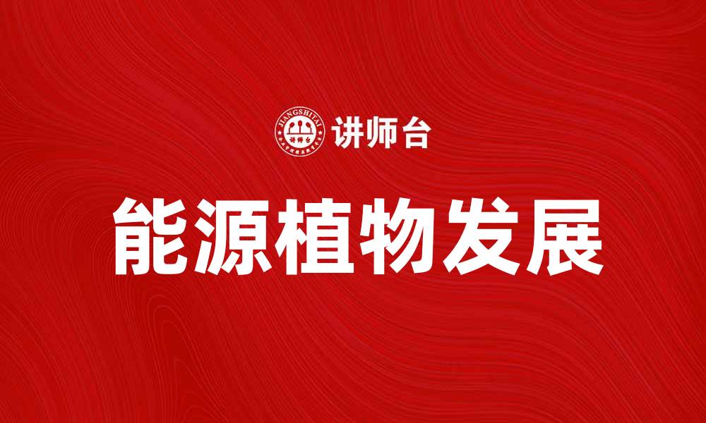 文章能源植物如何推动可再生能源的未来发展的缩略图