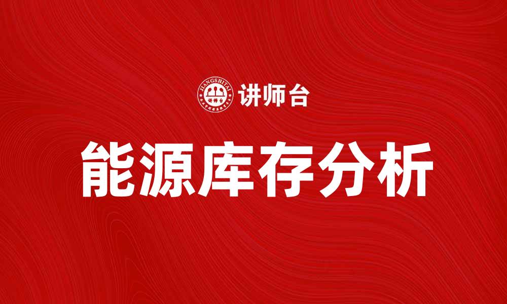 文章能源库存总值分析：把握市场动态与投资机会的缩略图