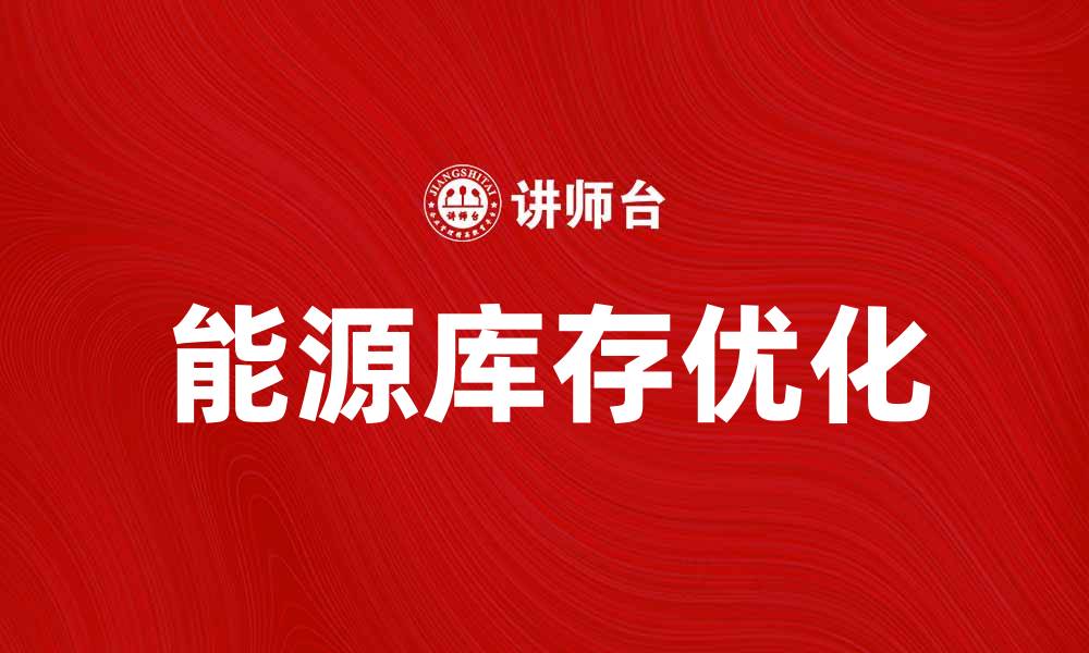 文章如何优化能源库存量提升企业运营效率的缩略图