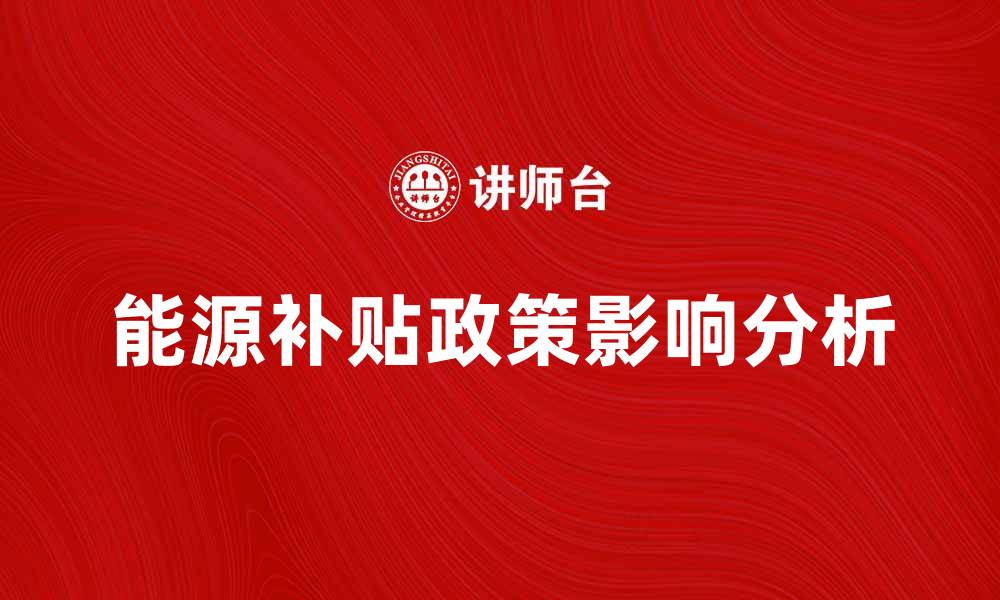 能源补贴政策影响分析