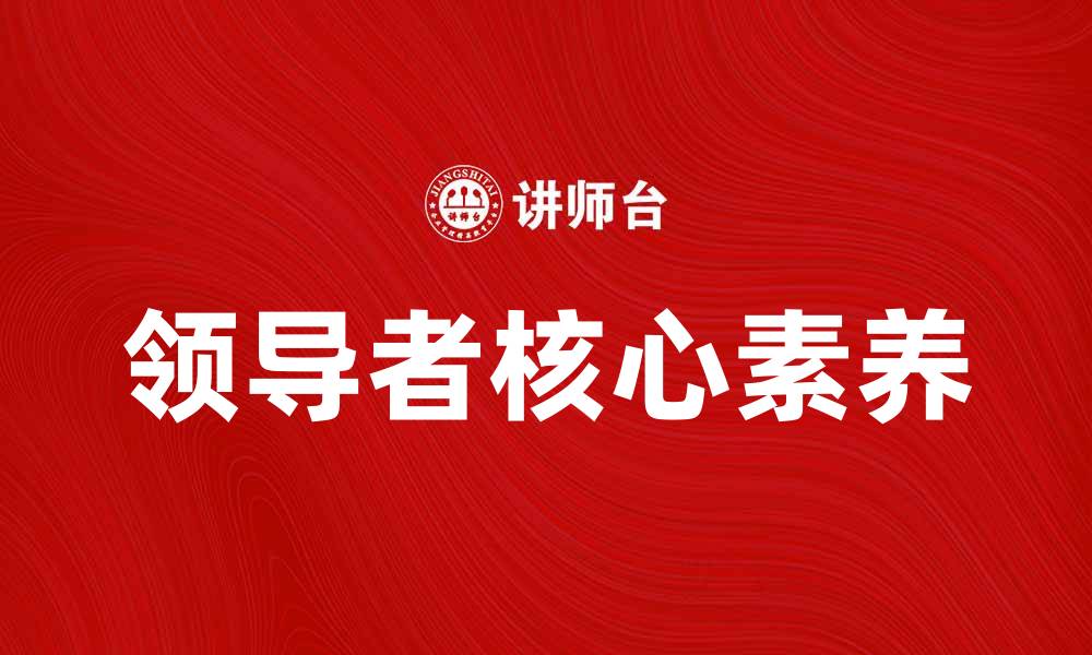 文章领导者必备的五大素养与成功秘诀的缩略图