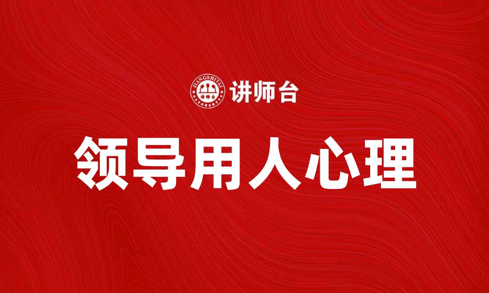 文章领导用人心理揭秘：提升团队效率的关键策略的缩略图