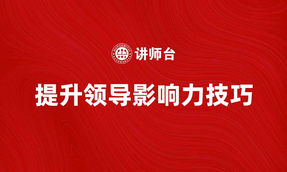 文章提升领导影响力的五个实用技巧的缩略图
