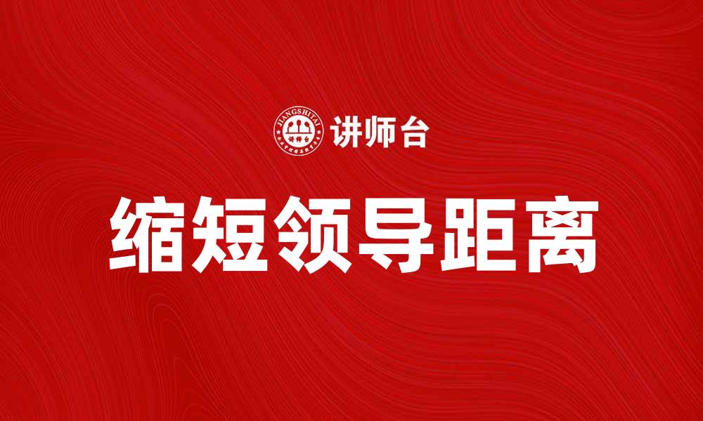 文章提升团队效能的关键：如何缩短领导距离的缩略图