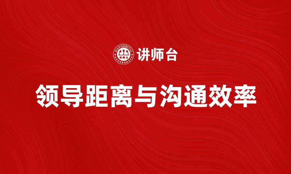 文章领导距离对团队沟通效率的影响分析的缩略图