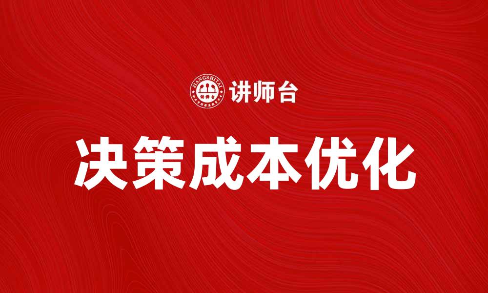 文章优化领导决策成本，提升企业竞争力的有效策略的缩略图