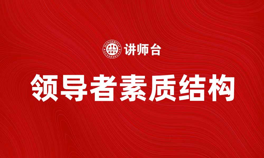 文章领导者素质结构对团队发展的重要性分析的缩略图
