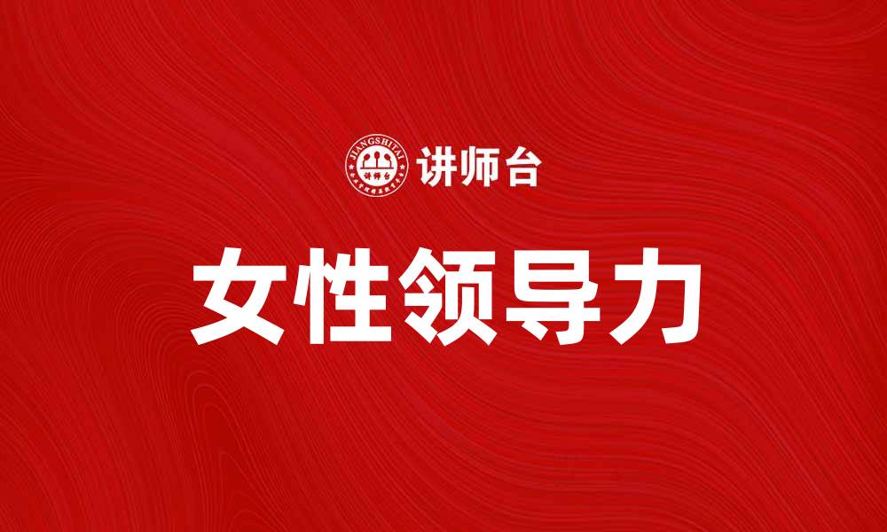 文章女性领导力：塑造未来的力量与智慧的缩略图