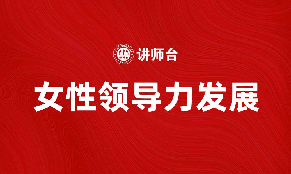文章女性领导力：赋能职场女性的成功之道的缩略图