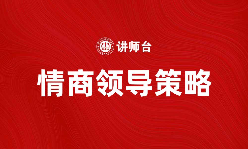 文章情商领导：提升团队绩效的关键策略与技巧的缩略图