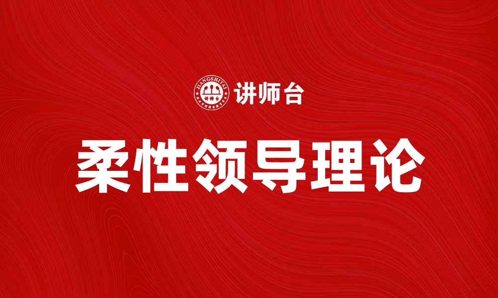 文章柔性领导理论：提升团队绩效的新策略解析的缩略图
