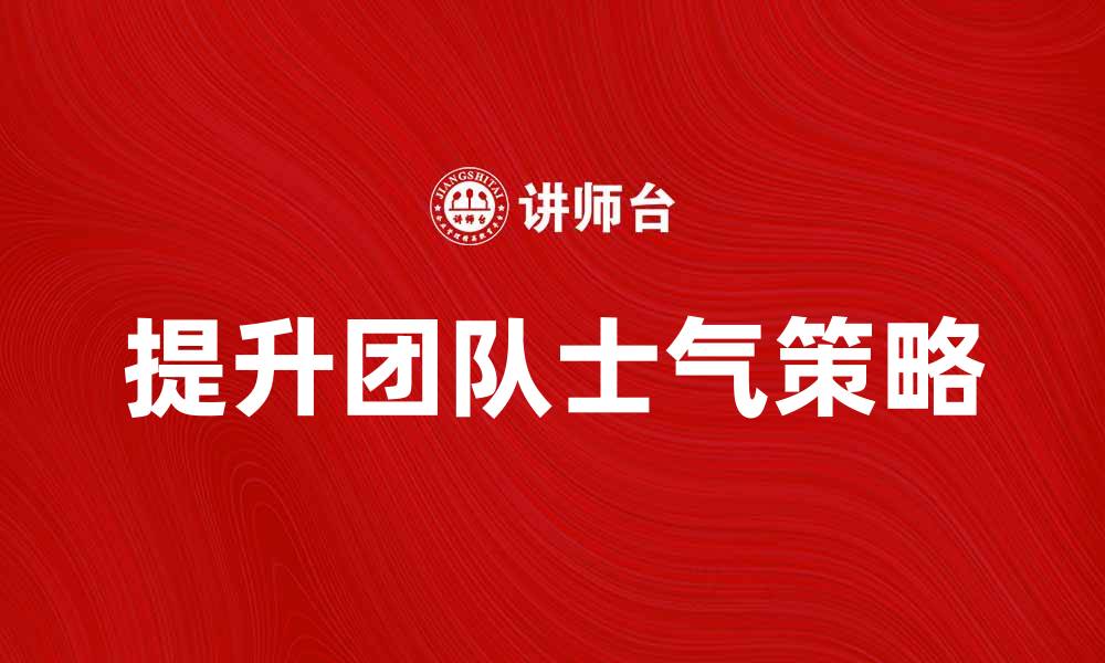 文章激励员工方法：提升团队士气的有效策略的缩略图