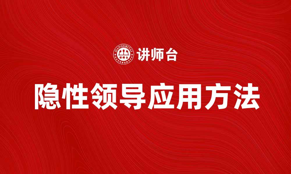 文章探索隐性领导在团队管理中的重要性与应用方法的缩略图